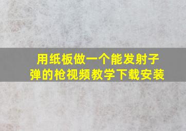 用纸板做一个能发射子弹的枪视频教学下载安装