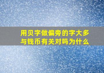 用贝字做偏旁的字大多与钱币有关对吗为什么