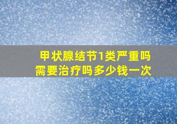 甲状腺结节1类严重吗需要治疗吗多少钱一次