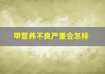 甲营养不良严重会怎样