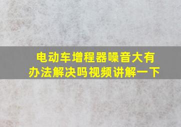 电动车增程器噪音大有办法解决吗视频讲解一下