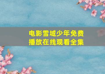 电影雪域少年免费播放在线观看全集