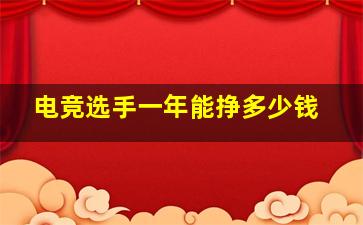 电竞选手一年能挣多少钱