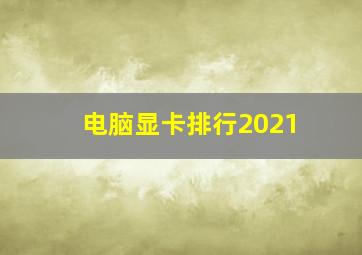 电脑显卡排行2021