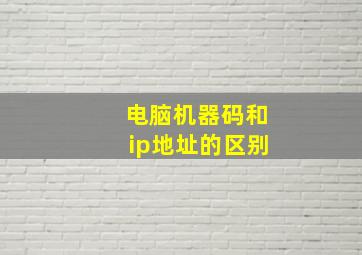 电脑机器码和ip地址的区别