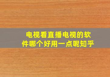 电视看直播电视的软件哪个好用一点呢知乎