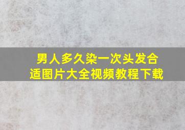 男人多久染一次头发合适图片大全视频教程下载