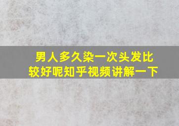 男人多久染一次头发比较好呢知乎视频讲解一下