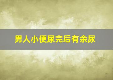 男人小便尿完后有余尿