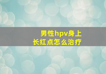 男性hpv身上长红点怎么治疗