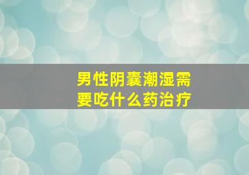 男性阴囊潮湿需要吃什么药治疗