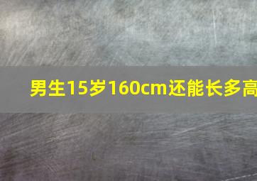 男生15岁160cm还能长多高