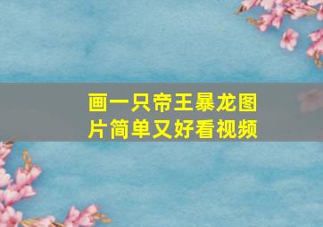 画一只帝王暴龙图片简单又好看视频