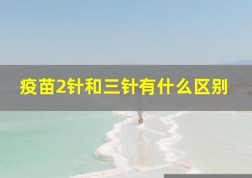 疫苗2针和三针有什么区别