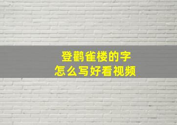 登鹳雀楼的字怎么写好看视频