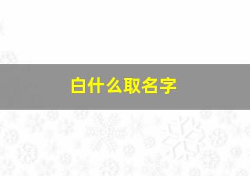 白什么取名字