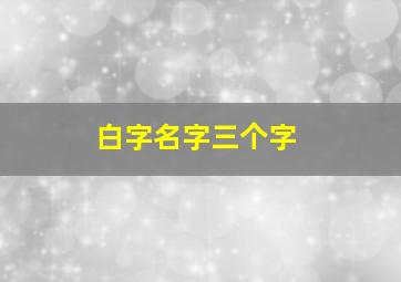 白字名字三个字