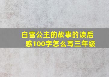 白雪公主的故事的读后感100字怎么写三年级