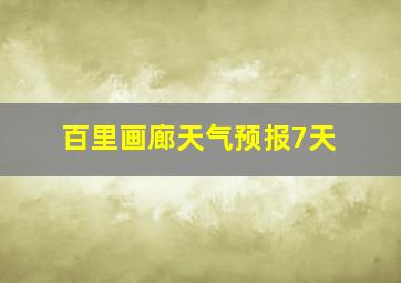 百里画廊天气预报7天