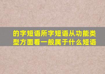 的字短语所字短语从功能类型方面看一般属于什么短语