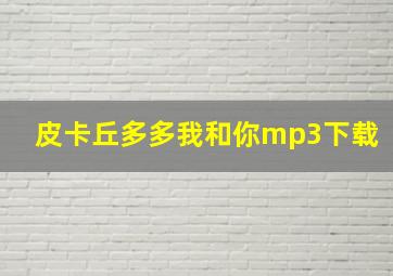 皮卡丘多多我和你mp3下载