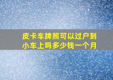 皮卡车牌照可以过户到小车上吗多少钱一个月