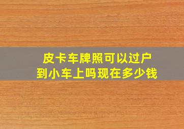 皮卡车牌照可以过户到小车上吗现在多少钱