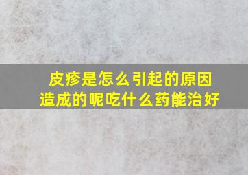 皮疹是怎么引起的原因造成的呢吃什么药能治好