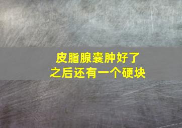 皮脂腺囊肿好了之后还有一个硬块