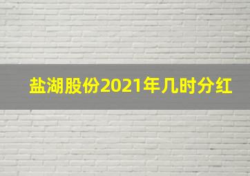 盐湖股份2021年几时分红