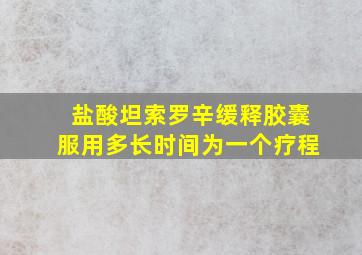 盐酸坦索罗辛缓释胶囊服用多长时间为一个疗程