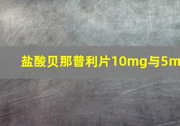 盐酸贝那普利片10mg与5mg