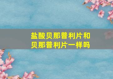 盐酸贝那普利片和贝那普利片一样吗