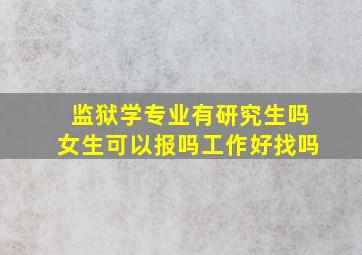 监狱学专业有研究生吗女生可以报吗工作好找吗