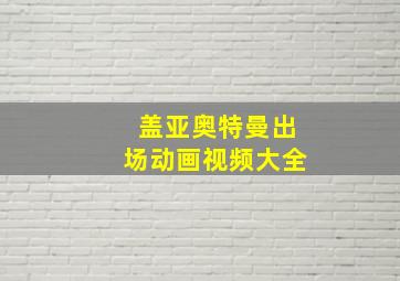 盖亚奥特曼出场动画视频大全