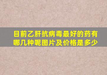 目前乙肝抗病毒最好的药有哪几种呢图片及价格是多少