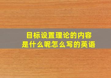 目标设置理论的内容是什么呢怎么写的英语