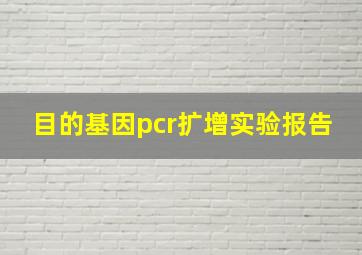 目的基因pcr扩增实验报告