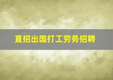 直招出国打工劳务招聘