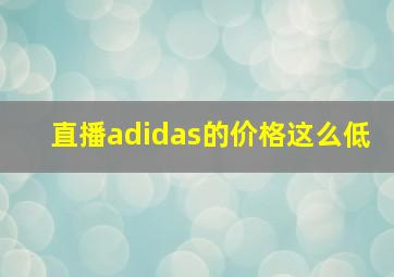 直播adidas的价格这么低