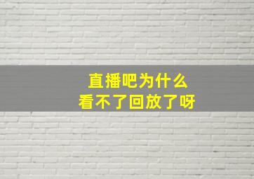 直播吧为什么看不了回放了呀