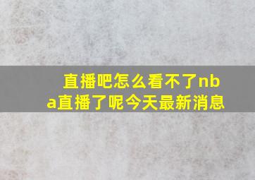 直播吧怎么看不了nba直播了呢今天最新消息