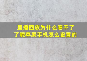 直播回放为什么看不了了呢苹果手机怎么设置的