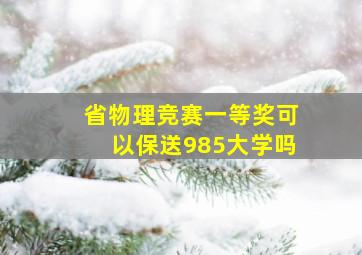 省物理竞赛一等奖可以保送985大学吗