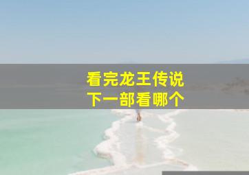 看完龙王传说下一部看哪个