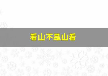 看山不是山看