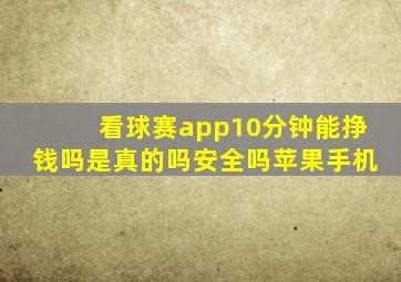 看球赛app10分钟能挣钱吗是真的吗安全吗苹果手机