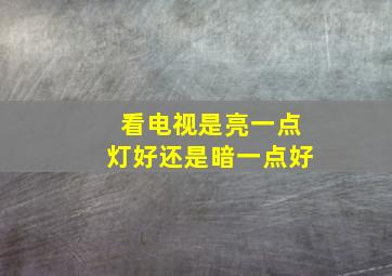 看电视是亮一点灯好还是暗一点好