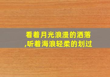 看着月光浪漫的洒落,听着海浪轻柔的划过