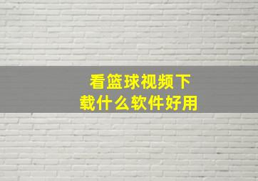 看篮球视频下载什么软件好用